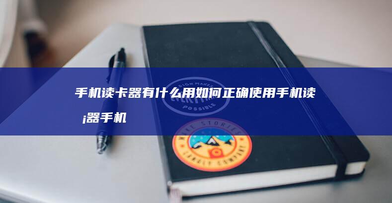 手机读卡器有什么用 如何正确使用手机读卡器手机读卡器「手机读卡器有什么用 如何正确使用手机读卡器」